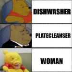 hello | DISHWASHER; PLATECLEANSER; WOMAN | image tagged in crackhead winnie | made w/ Imgflip meme maker