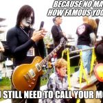 Miss Crazy | BECAUSE NO MATTER HOW FAMOUS YOU ARE; YOU STILL NEED TO CALL YOUR MOM! | image tagged in mom | made w/ Imgflip meme maker