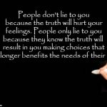Why People Lie | People don't lie to you because the truth will hurt your feelings. People only lie to you because they know the truth will  result in you making choices that no longer benefits the needs of their lies | image tagged in why people lie | made w/ Imgflip meme maker