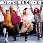 Phish | TRANS PSYCHEDELIC ORCHESTRA | image tagged in phish | made w/ Imgflip meme maker