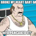 Carl ATHF | YOU BROKE MY HEART BART OATES; YA PANCAKED IT! | image tagged in carl athf | made w/ Imgflip meme maker