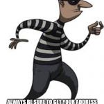 burglar | BAD RANDOM LIFE TIP #45:; ALWAYS BE SURE TO GET YOUR ADDRESS ENGRAVED ON YOUR HOUSE KEY. THAT WAY, IF YOU LOSE IT, IT CAN EASILY BE RETURNED. | image tagged in burglar | made w/ Imgflip meme maker