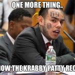 Takashi6nine | ONE MORE THING.. I KNOW THE KRABBY PATTY RECIPE | image tagged in takashi6nine | made w/ Imgflip meme maker