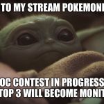 Baby yoda | COME TO MY STREAM POKEMONMEGA; OC CONTEST IN PROGRESS THE TOP 3 WILL BECOME MONITORS | image tagged in baby yoda | made w/ Imgflip meme maker