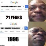How old is... | HOW LONG DOES JUICE LAST; 21 YEARS; WHEN WAS JUICE WLRD BORN? 1998 | image tagged in how old is | made w/ Imgflip meme maker