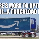More to Optimus Prime.... | THERE’S MORE TO OPTIMUS PRIME...A TRUCKLOAD MORE | image tagged in more to optimus prime | made w/ Imgflip meme maker