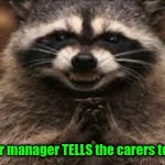 when you're sure your sinister plan is about to work | When your manager TELLS the carers to help you. | image tagged in when you're sure your sinister plan is about to work | made w/ Imgflip meme maker