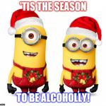 minions xmas | 'TIS THE SEASON; TO BE ALCOHOLLY! | image tagged in minions xmas | made w/ Imgflip meme maker