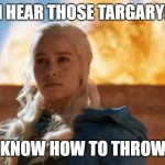 Daenerys Targaryen Fire | SO I HEAR THOSE TARGARYENS; REALLY KNOW HOW TO THROW A BBQ! | image tagged in daenerys targaryen fire | made w/ Imgflip meme maker