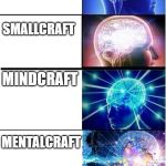 minceraft | MINECRAFT; MINICRAFT; SMALLCRAFT; MINDCRAFT; MENTALCRAFT; BRAINCRAFT | image tagged in expanding brain extended,minecraft | made w/ Imgflip meme maker