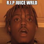 shocked juice wrld | R.I.P JUICE WRLD | image tagged in shocked juice wrld,memes,respect,bandit,rest in peace,rip | made w/ Imgflip meme maker