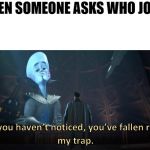 Megamind Trap | WHEN SOMEONE ASKS WHO JOE IS | image tagged in megamind trap | made w/ Imgflip meme maker