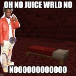 Juice Wrld in nether | OH NO JUICE WRLD NO; NOOOOOOOOOOOO | image tagged in juice wrld in nether | made w/ Imgflip meme maker