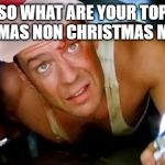 diehardvent | SO WHAT ARE YOUR TOP CHRISTMAS NON CHRISTMAS MOVIES? | image tagged in diehardvent | made w/ Imgflip meme maker