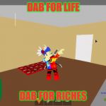 Me | DAB FOR LIFE; DAB FOR RICHES | image tagged in me | made w/ Imgflip meme maker