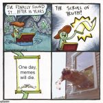The Scroll Of Truth Out Of Window | One day, memes will die. | image tagged in the scroll of truth out of window | made w/ Imgflip meme maker