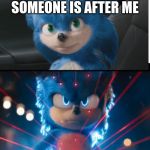 new sonic movie | I THINK SOMEONE IS AFTER ME | image tagged in new sonic movie | made w/ Imgflip meme maker