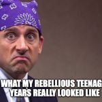Prison mike | WHAT MY REBELLIOUS TEENAGER YEARS REALLY LOOKED LIKE | image tagged in prison mike | made w/ Imgflip meme maker