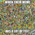 Where's Wally | WHEN THEIR MEME; HAS A LOT OF TEXT; BTW FIND WALDO | image tagged in funny,find | made w/ Imgflip meme maker