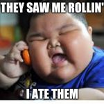 Fat Baby Kid | THEY SAW ME ROLLIN'; I ATE THEM | image tagged in fat baby kid | made w/ Imgflip meme maker
