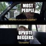 Babadook Scream | MOST PEOPLE; UPVOTE BEGGERS | image tagged in babadook scream | made w/ Imgflip meme maker