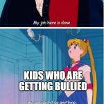 sailor moon you didn't do anything | TEACHERS; KIDS WHO ARE GETTING BULLIED | image tagged in sailor moon you didn't do anything | made w/ Imgflip meme maker