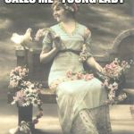 Victorian Lady | ME, WHEN SOMEONE CALLS ME "YOUNG LADY"; AND NOT "BOOMER" | image tagged in victorian lady | made w/ Imgflip meme maker