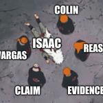 Rip Isaac | COLIN; REASONING; ISAAC; MR. VARGAS; CLAIM; EVIDENCE | image tagged in rip isaac | made w/ Imgflip meme maker