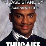 Technical difficulties | TV SAYS "PLEASE STAND BY" *REMAINS SITTING THUG LIFE | image tagged in carlton banks thug life,funny memes,memes,tv,television,thug life | made w/ Imgflip meme maker