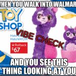 walmart on drugs | WHEN YOU WALK INTO WALMART; VIBE CHECK; AND YOU SEE THIS THING LOOKING AT YOU | image tagged in walmart on drugs | made w/ Imgflip meme maker