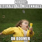 Hurry up | NOBODY:; LITERALLY ALL MILLENNIALS:; OK BOOMER | image tagged in hurry up | made w/ Imgflip meme maker