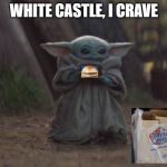 Baby yoda cup | WHITE CASTLE, I CRAVE | image tagged in baby yoda cup | made w/ Imgflip meme maker