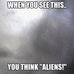 the f? | WHEN YOU SEE THIS.. YOU THINK "ALIENS!" | image tagged in the f | made w/ Imgflip meme maker