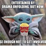 Baby Yoda | ENTERTAINED BY DRAMA UNFOLDING, BUT NOW; WISE ENOUGH NOT TO GET INVOLVED.😂 | image tagged in baby yoda | made w/ Imgflip meme maker