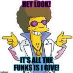 Disco Stu | HEY LOOK! IT'S ALL THE FUNKS IS I GIVE! | image tagged in disco stu | made w/ Imgflip meme maker