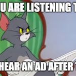 Tom (Newspaper HD) | WHEN YOU ARE LISTENING TO MUSIC; AND YOU HEAR AN AD AFTER THE FIRST | image tagged in tom newspaper hd | made w/ Imgflip meme maker
