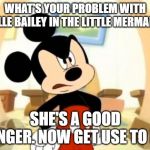 What's Your Problem? | WHAT'S YOUR PROBLEM WITH HALLE BAILEY IN THE LITTLE MERMAID? SHE'S A GOOD SINGER. NOW GET USE TO IT! | image tagged in mickey mouse angry,the little mermaid,disney | made w/ Imgflip meme maker