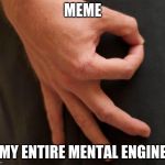 Gottem Hand | MEME; MY ENTIRE MENTAL ENGINE | image tagged in gottem hand | made w/ Imgflip meme maker