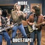 Will Ferrell Cowbell | MORE; DUCT TAPE! | image tagged in will ferrell cowbell | made w/ Imgflip meme maker