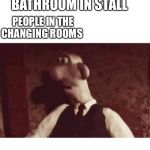 Disturbed wallace | USES THE BATHROOM IN STALL; PEOPLE IN THE CHANGING ROOMS | image tagged in wallace surprised,memes,funny memes,ayy lmao | made w/ Imgflip meme maker