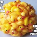 yellow ball | WHEN PEOPLE TELL YOU TO GET ALL YOUR DUCKS IN A ROW; BUT YOU MASH THEM INTO A BALL INSTEAD, PURELY OUT OF SPITE | image tagged in yellow ball | made w/ Imgflip meme maker