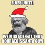 Santa Clarx | ELVES UNITE! WE MUST DEFEAT THAT BOURGEOIS SANTA GUY! | image tagged in santa clarx | made w/ Imgflip meme maker