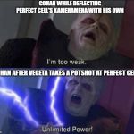 Unlimited power | GOHAN WHILE DEFLECTING PERFECT CELL'S KAMEHAMEHA WITH HIS OWN; GOHAN AFTER VEGETA TAKES A POTSHOT AT PERFECT CELL | image tagged in unlimited power,dragon ball z,gohan,palpatine | made w/ Imgflip meme maker