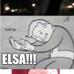 Hold Up Elsa | ELSA!!! | image tagged in hold up elsa | made w/ Imgflip meme maker