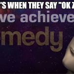 I have achieved comedy | BOOMER'S WHEN THEY SAY "OK ZOOMER" | image tagged in i have achieved comedy | made w/ Imgflip meme maker