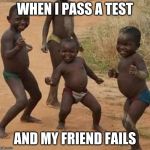 When i pass a test | WHEN I PASS A TEST; AND MY FRIEND FAILS | image tagged in when i pass a test | made w/ Imgflip meme maker