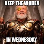 Odin | KEEP THE WODEN; IN WEDNESDAY | image tagged in odin | made w/ Imgflip meme maker