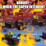 Spongebobs panicking | NOBODY:
PRINCIPALS WHEN THE SUPER INTENDINT IS COMING | image tagged in spongebobs panicking | made w/ Imgflip meme maker