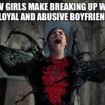 Spider Man Becoming Venom | HOW GIRLS MAKE BREAKING UP WITH AN UNLOYAL AND ABUSIVE BOYFRIEND FEEL | image tagged in spider man becoming venom | made w/ Imgflip meme maker