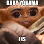 baby yobama | BABY YOBAMA; I IS | image tagged in baby yobama | made w/ Imgflip meme maker